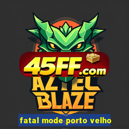 fatal mode porto velho